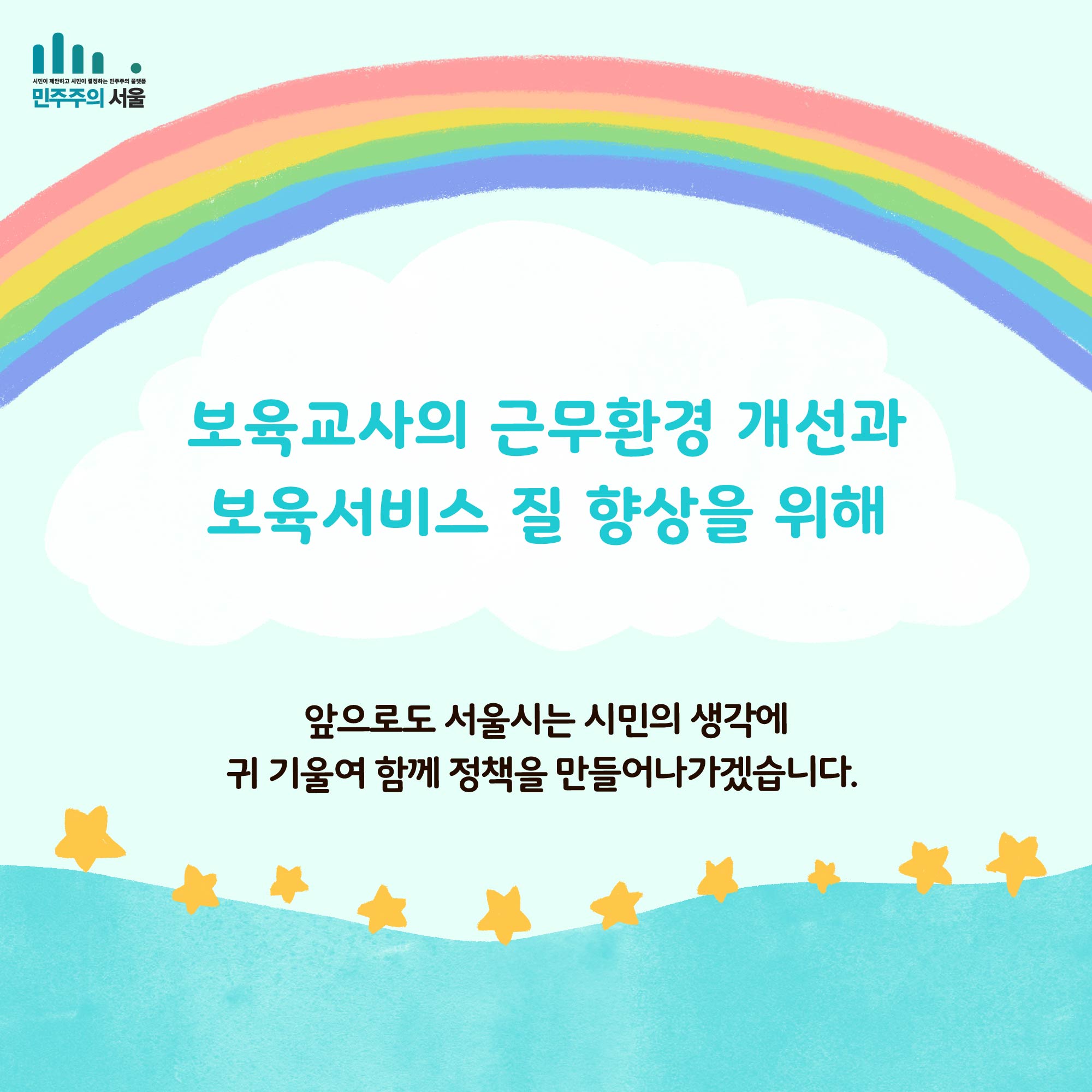 보육교사의 근무환경 개선과 보육서비스 질 향상을 위해 앞으로도 서울시는 시민의 생각에 귀 기울여 함께 정책을 만들어나가겠습니다.